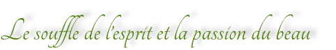 Le souffle de l’esprit et la passion du beau