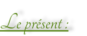 Le présent :